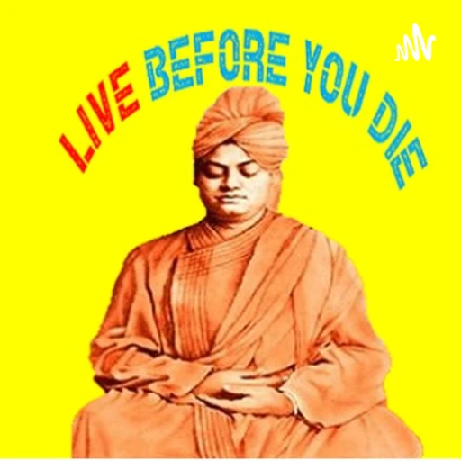 Live before you die- A podcast on the teachings from the Complete works of Swami Vivekananda