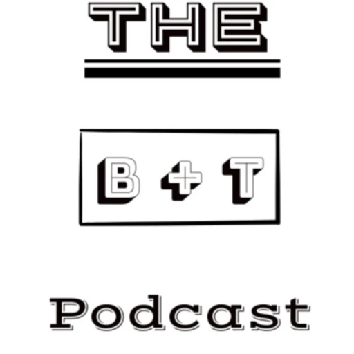 B + T Podcast