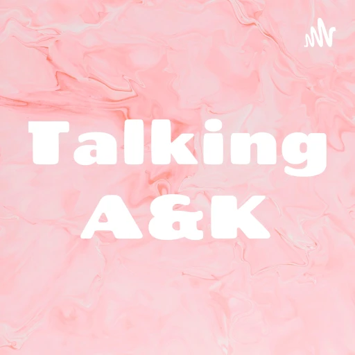 Talking A&K