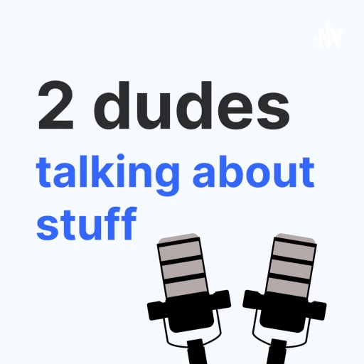 2 Dudes Talking About Stuff