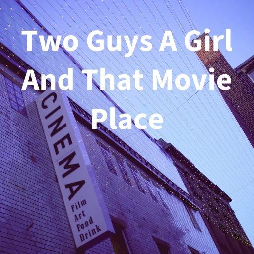 Two Guys A Girl And That Movie Place