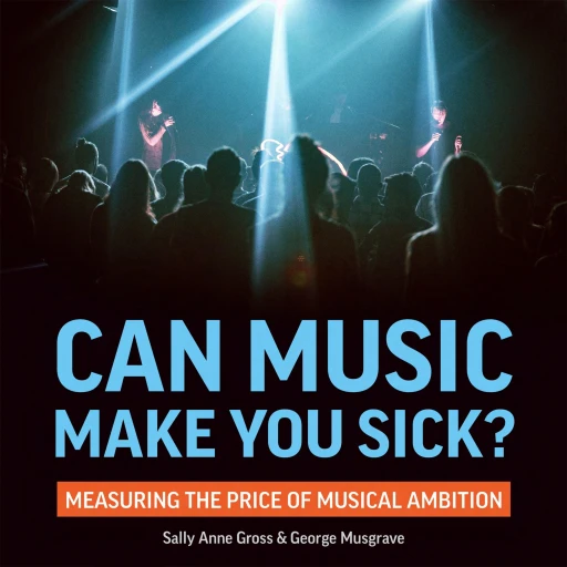 Can Music Make You Sick? Measuring the Price of Musical Ambition– Sally Anne Gross & George Musgrave