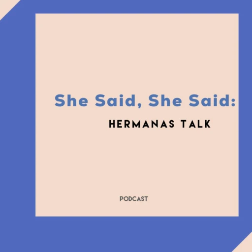 She Said, She Said: Hermanas Talk