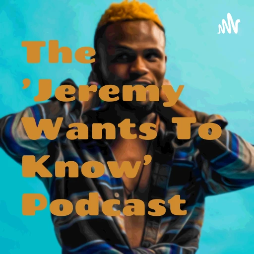 The ‘Jeremy Wants To Know’ Podcast