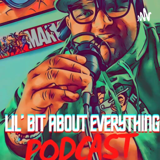 Lil’ Bit About Everything Podcast