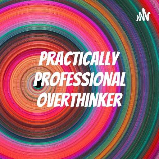 Practically Professional Overthinker