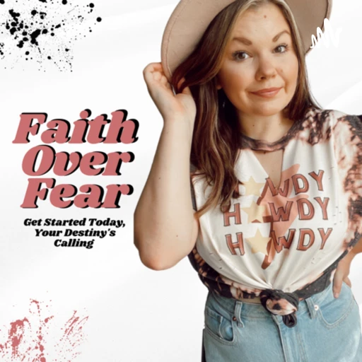 Faith Over Fear: Get Started TODAY! Your destiny is calling!