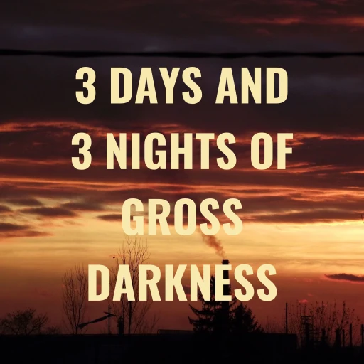 3 DAYS AND 3 NIGHTS OF GROSS DARKNESS