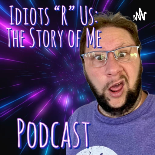 Idiots R Us: The Story of Me