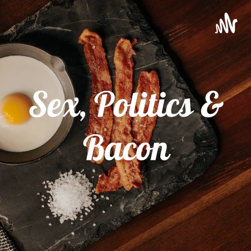 Sex, Politics & Bacon