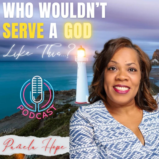 “Who Wouldn’t Serve A God Like This…?” with host, Pamela Hope