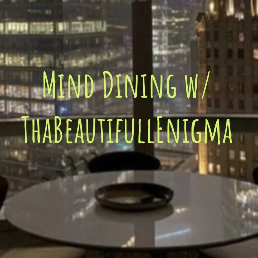 Mind Dining w/ ThaBeautifullEnigma