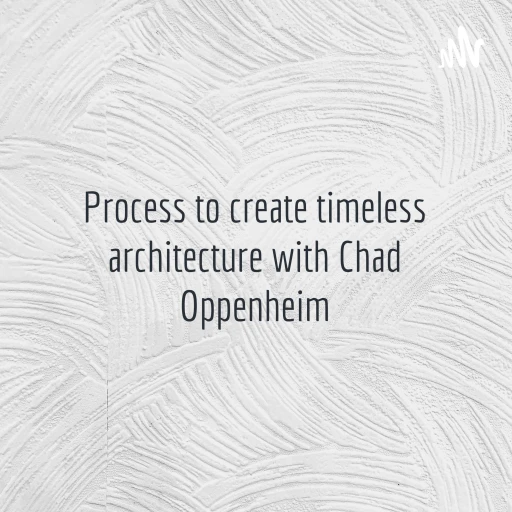 Process to create timeless architecture with Chad Oppenheim