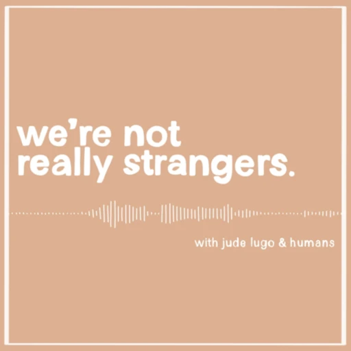 We’re Not Really Strangers with Jude Lugo & Humans