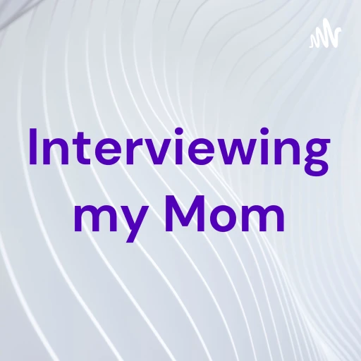 Interviewing my Mom