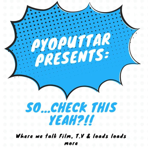 PyoPuttar presents: So…Check this yeah?!!