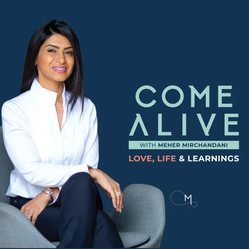 The Come Alive Podcast with Meher Mirchandani