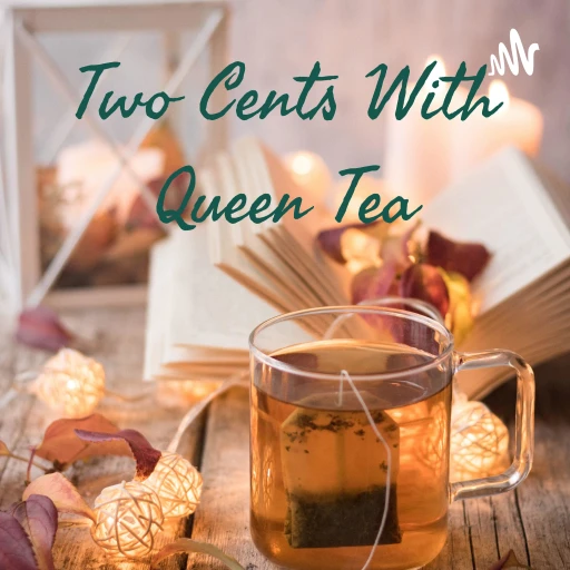 Two Cents With Queen Tea