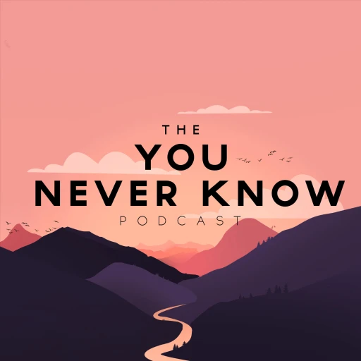 The “You Never Know” Podcast