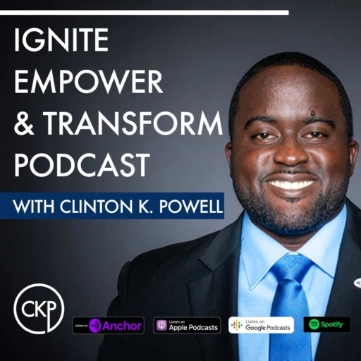 Ignite, Empower & Transform with Clinton K. Powell