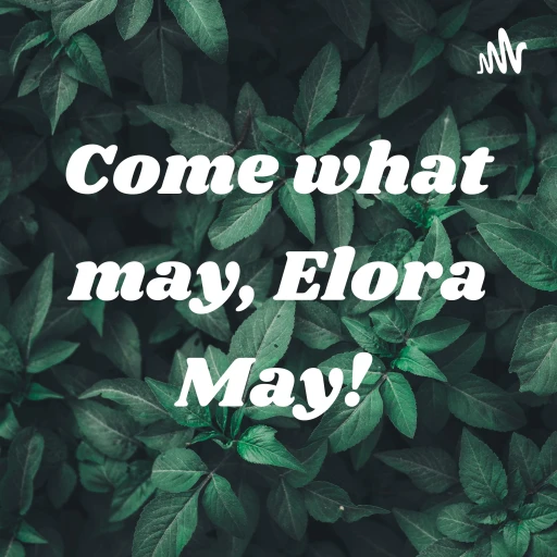 Come what may, Elora May!