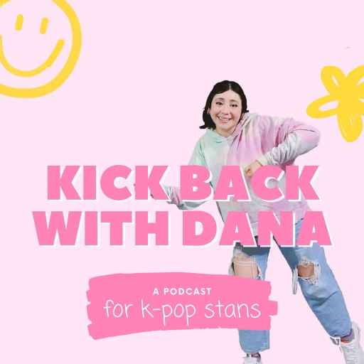 Kick Back With Dana: A Podcast for K-Pop Stans