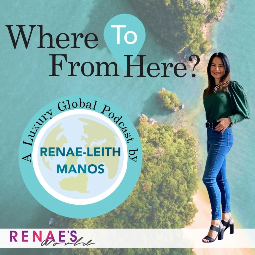 “Where To From Here” A Luxury Global Podcast By Renae Leith-Manos