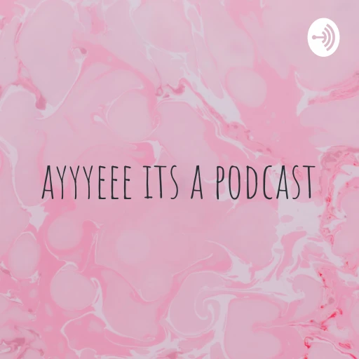 ayyyeee its a podcast