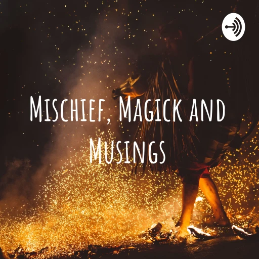 Mischief, Magick and Musings