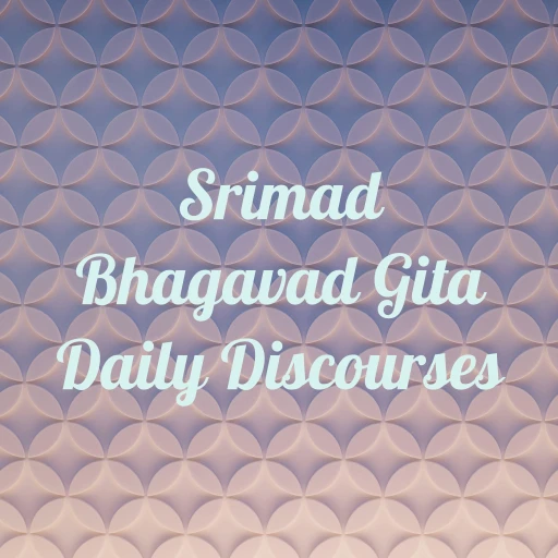 Srimad Bhagavad Gita Daily Discourses