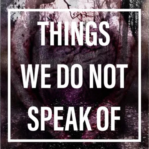 Things We Do Not Speak Of