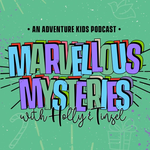 Marvellous Mysteries with Holly and Tinsel: An Adventure Kids Podcast