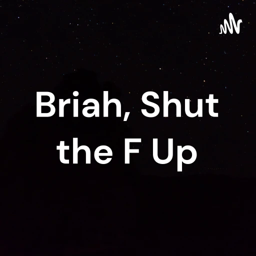 Briah, Shut the F Up