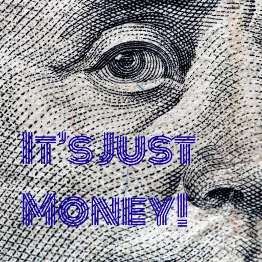 It’s Just Money!