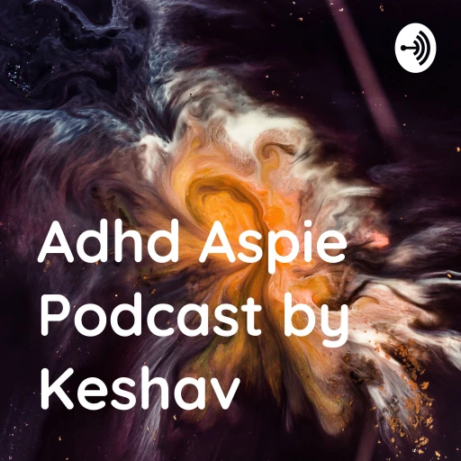 Adhd Aspie Podcast by Keshav