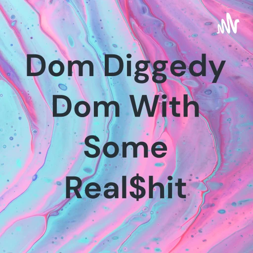 Dom Diggedy Dom With Some Real$hit