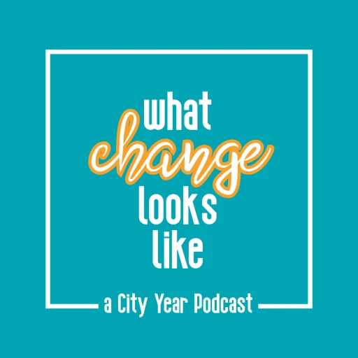 What Change Looks Like: A City Year Podcast