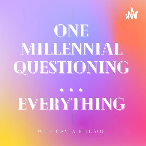 One Millennial Questioning…Everything