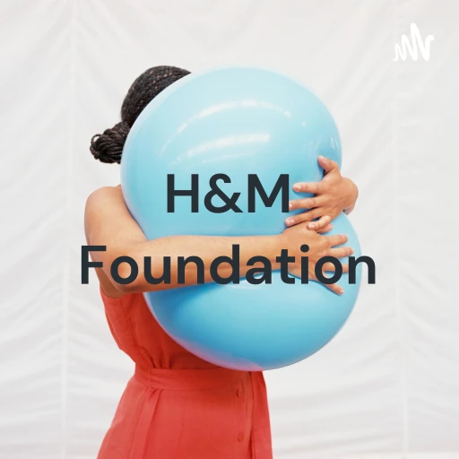 H&M Foundation – who we are and what we do