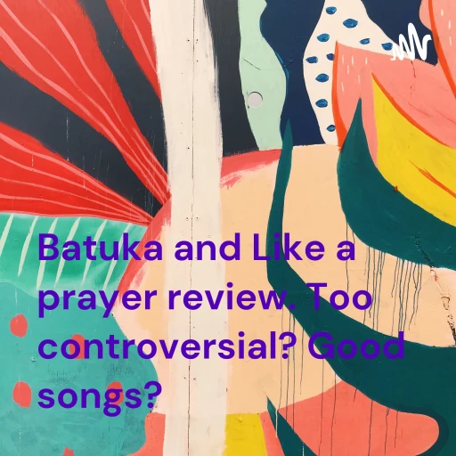 Batuka and Like a prayer review. Too controversial? Good songs?