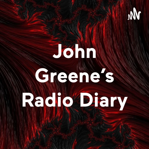 John Greene’s Radio Diary