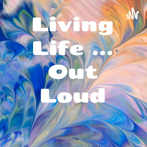 Living Life … Out Loud