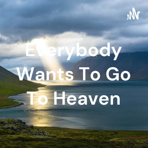 Everybody Wants To Go To Heaven