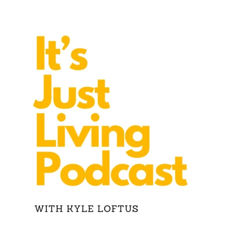 It’s Just Living Podcast with Kyle Loftus