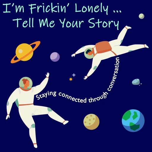 I’m Frickin’ Lonely…How About You? (Staying Connected in the Time of COVID)