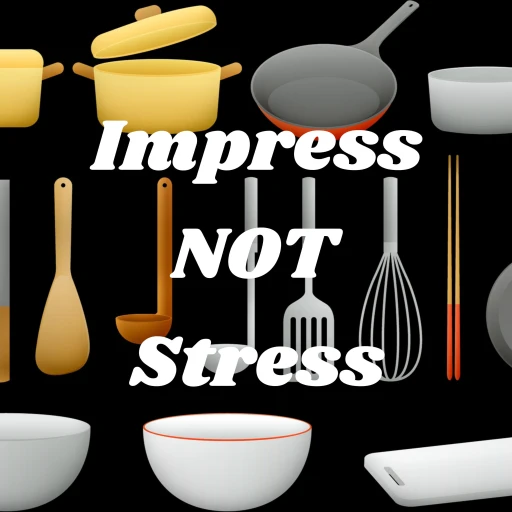 Impress NOT Stress – Cooking Tips & Hack