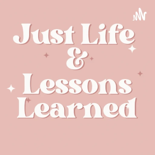 Just Life & Lessons Learned