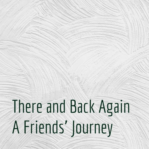 There and Back Again: A Friends’ Journey