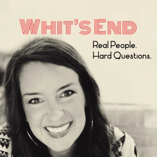 Whit’s End: Real People. Hard Questions.