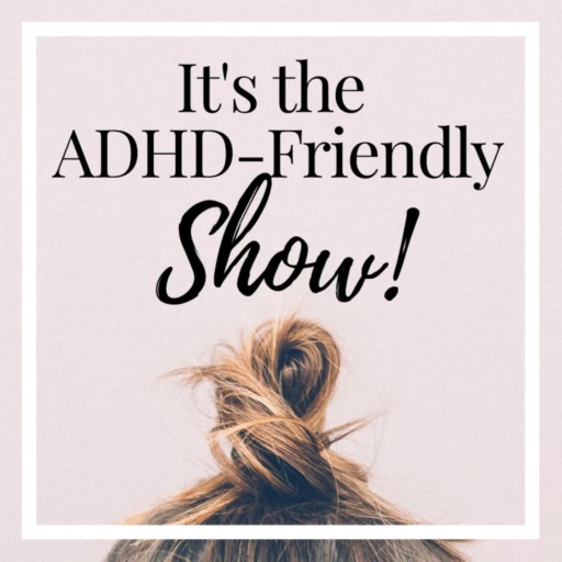 It’s The ADHD-Friendly Show | Personal Growth, Entrepreneurship + Well-being for Distractible Minds